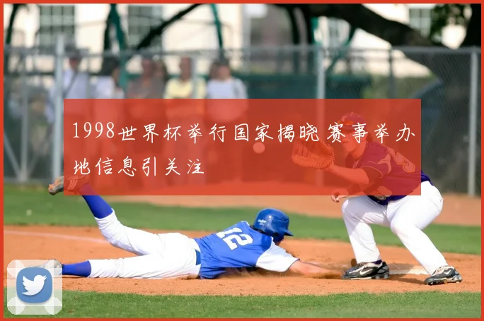 1998世界杯举行国家揭晓 赛事举办地信息引关注